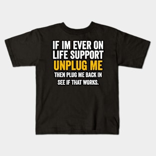 If I'm Ever On Life Support Unplug Me then plug me back Kids T-Shirt